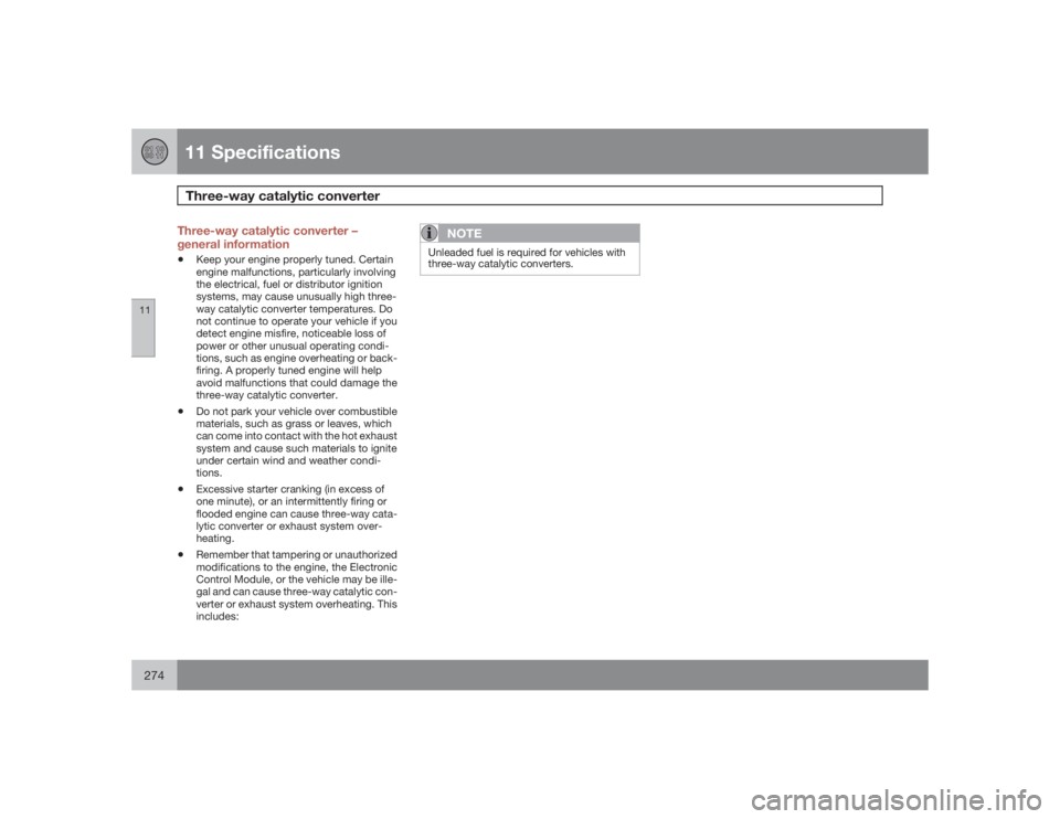 VOLVO S40 2009  Owner´s Manual 11 SpecificationsThree-way catalytic converter
11274
Three-way catalytic converter –
general information•
Keep your engine properly tuned. Certain
engine malfunctions, particularly involving
the e