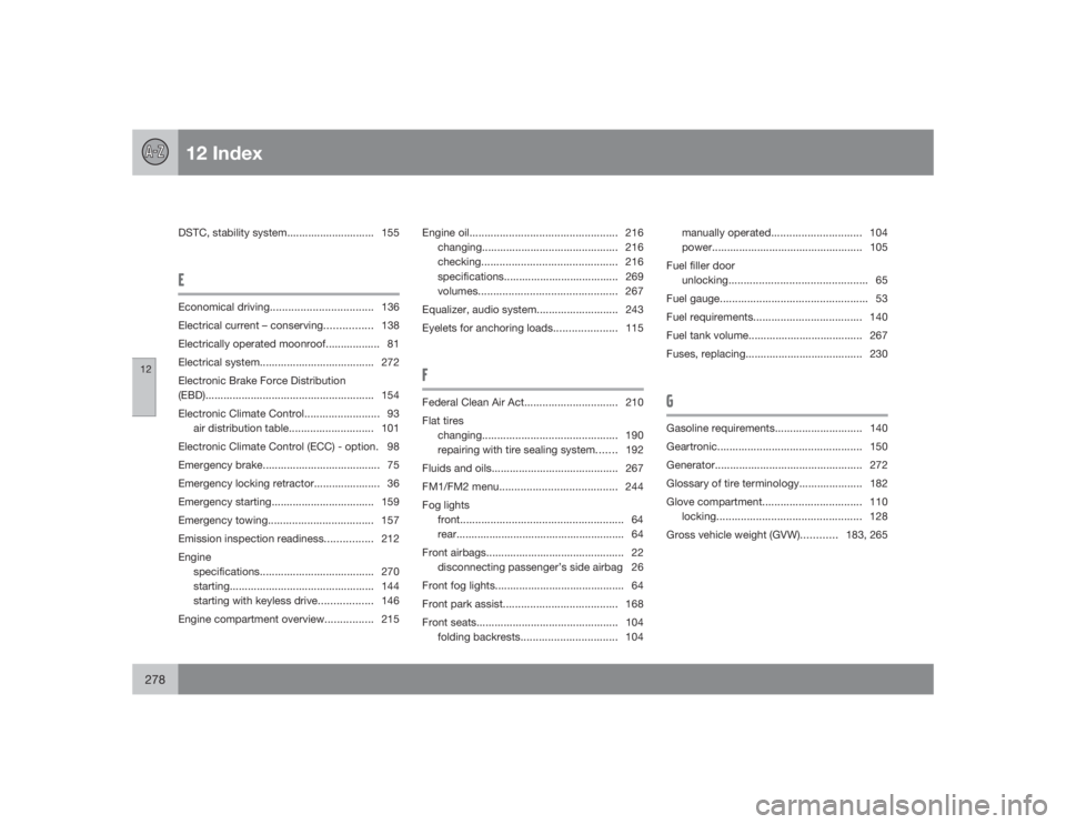 VOLVO S40 2009  Owner´s Manual 12 Index
12278
DSTC, stability system............................. 155EEconomical driving..................................136
Electrical current – conserving................ 138
Electrically operat