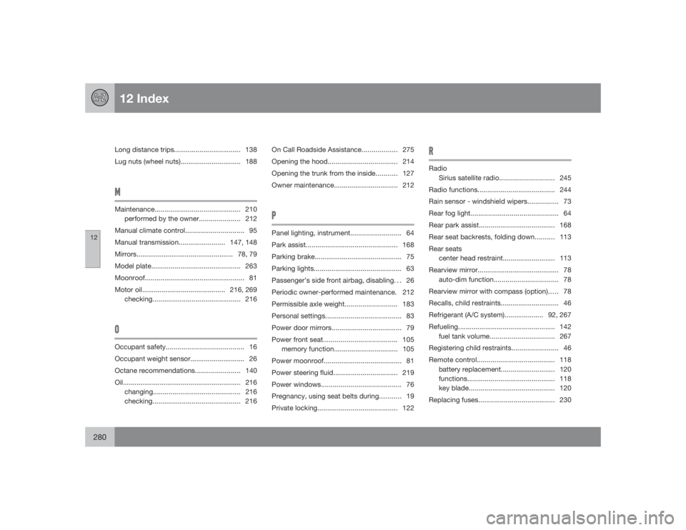 VOLVO S40 2009  Owner´s Manual 12 Index
12280
Long distance trips.................................. 138
Lug nuts (wheel nuts)............................... 188MMaintenance............................................ 210
performed 