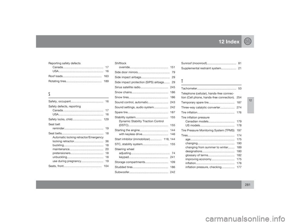 VOLVO S40 2009  Owner´s Manual 12 Index
12
281
Reporting safety defects
Canada................................................. 17
USA....................................................... 16
Roof loads............................