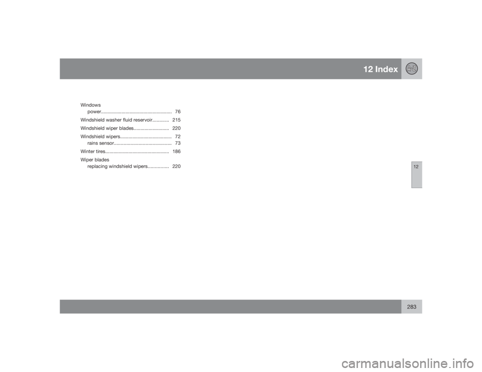 VOLVO S40 2009  Owner´s Manual 12 Index
12
283
Windows
power.................................................... 76
Windshield washer fluid reservoir............215
Windshield wiper blades.......................... 220
Windshield w