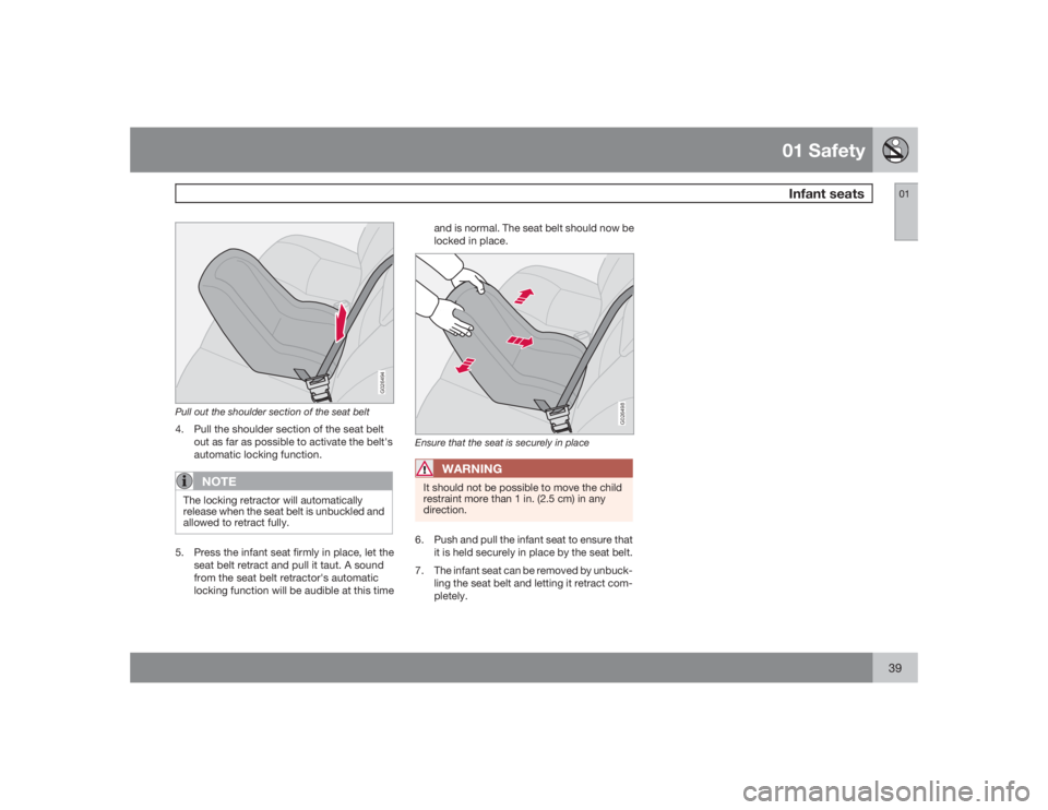 VOLVO S40 2009  Owner´s Manual 01 SafetyInfant seats
0139
G026494
Pull out the shoulder section of the seat belt4. Pull the shoulder section of the seat belt
out as far as possible to activate the belt's
automatic locking funct