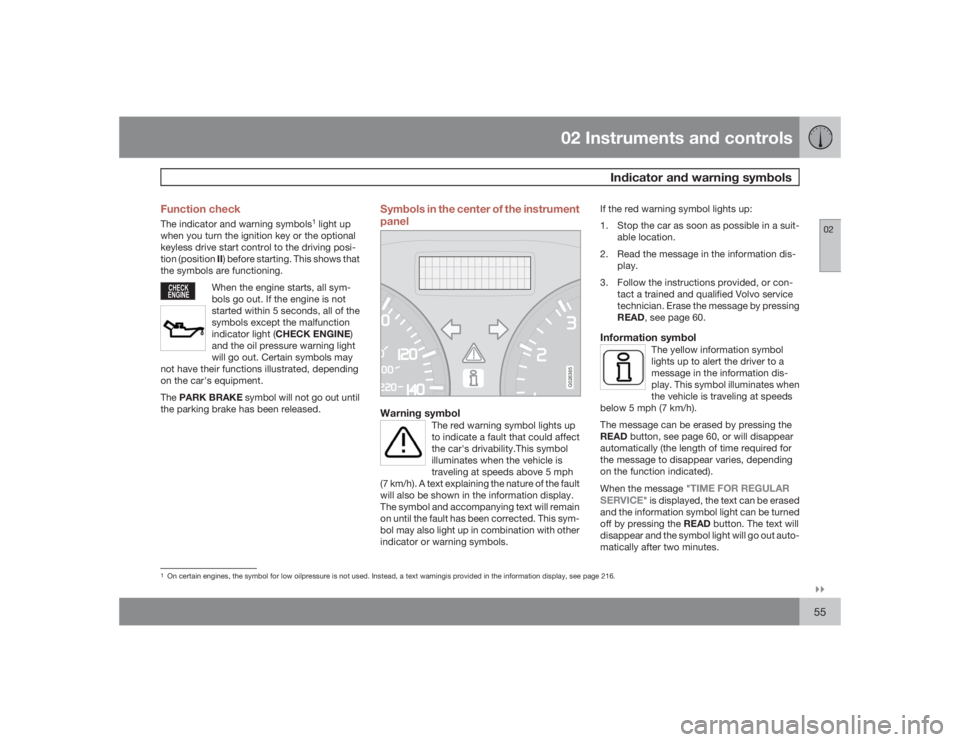 VOLVO S40 2009  Owner´s Manual 02 Instruments and controls
Indicator and warning symbols
02�`�`55 Function check
The indicator and warning symbols
1 light up
when you turn the ignition key or the optional
keyless drive start contro