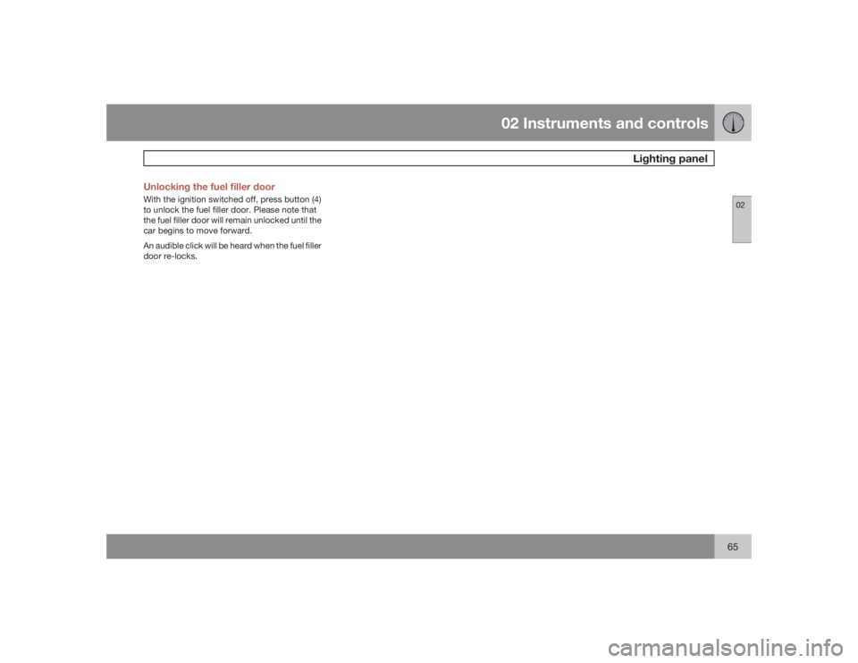 VOLVO S40 2009  Owner´s Manual 02 Instruments and controls
Lighting panel
0265 Unlocking the fuel filler door
With the ignition switched off, press button (4)
to unlock the fuel filler door. Please note that
the fuel filler door wi