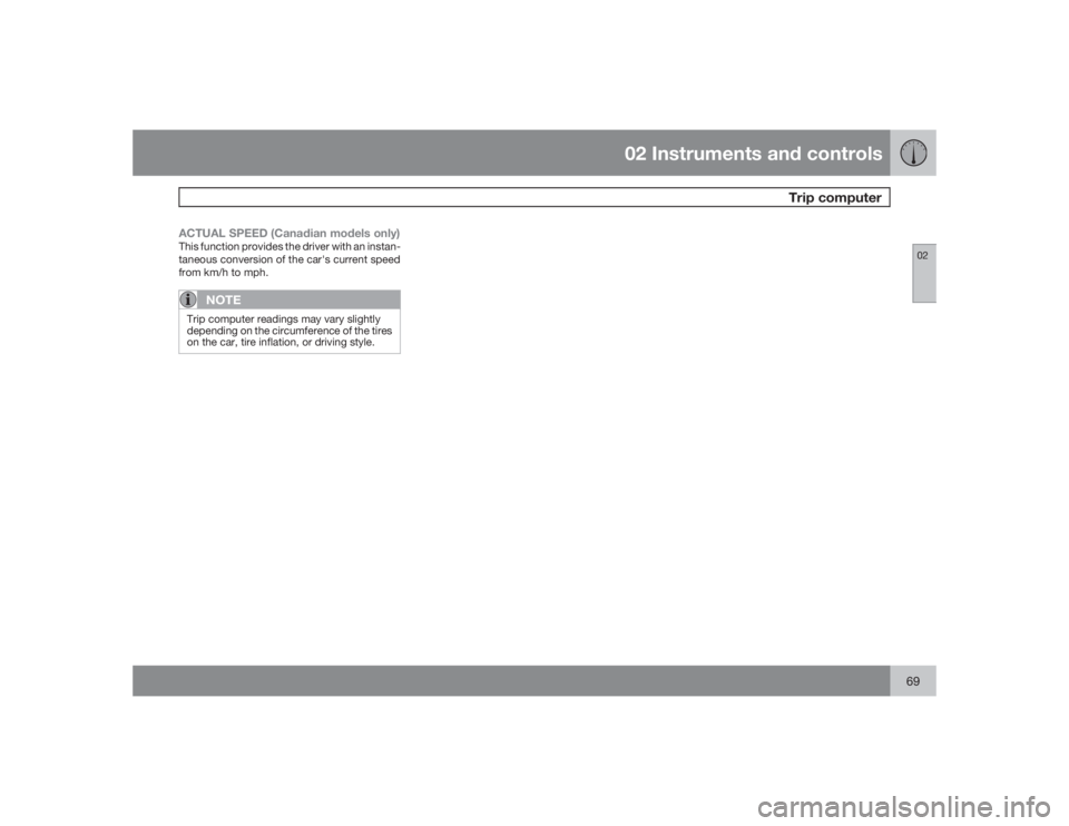 VOLVO S40 2009  Owner´s Manual 02 Instruments and controls
Trip computer
0269
ACTUAL SPEED (Canadian models only)This function provides the driver with an instan-
taneous conversion of the car's current speed
from km/h to mph.
