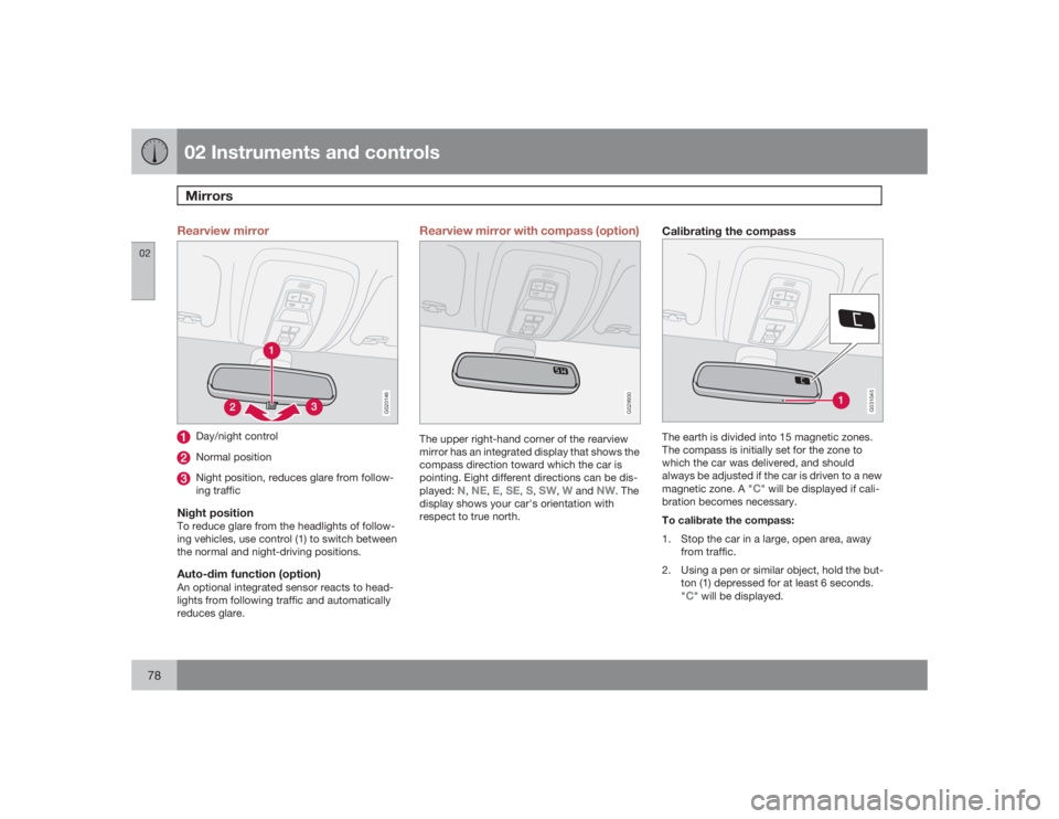 VOLVO S40 2009 Owner´s Manual 02 Instruments and controlsMirrors
0278
Rearview mirror
G020146
Day/night controlNormal positionNight position, reduces glare from follow-
ing traffic
Night positionTo reduce glare from the headlights VOLVO S40 2009 Owner´s Manual 02 Instruments and controlsMirrors
0278
Rearview mirror
G020146
Day/night controlNormal positionNight position, reduces glare from follow-
ing traffic
Night positionTo reduce glare from the headlights