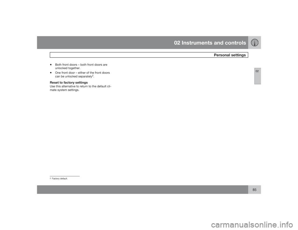 VOLVO S40 2009  Owner´s Manual 02 Instruments and controls
Personal settings
0285
•
Both front doors – both front doors are
unlocked together.
•
One front door – either of the front doors
can be unlocked separately
2.
Reset