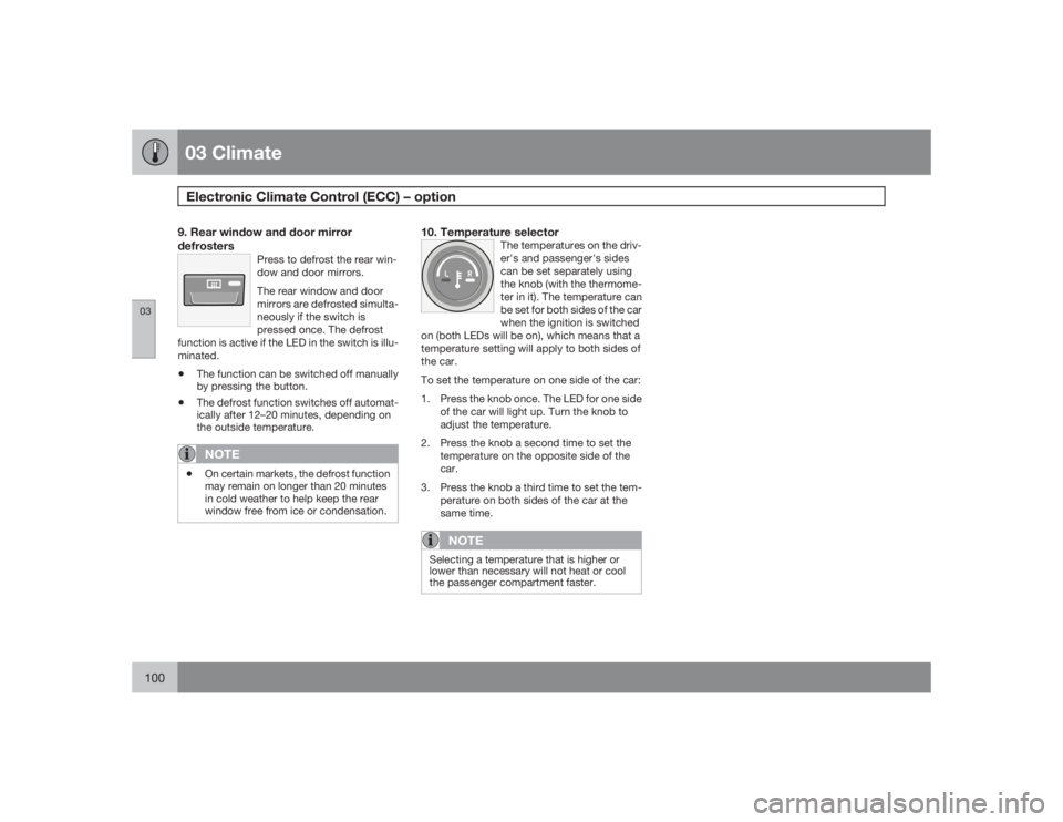 VOLVO S40 2009  Owner´s Manual 03 ClimateElectronic Climate Control (ECC) – option
03100
9. Rear window and door mirror
defrosters
Press to defrost the rear win-
dow and door mirrors.
The rear window and door
mirrors are defroste