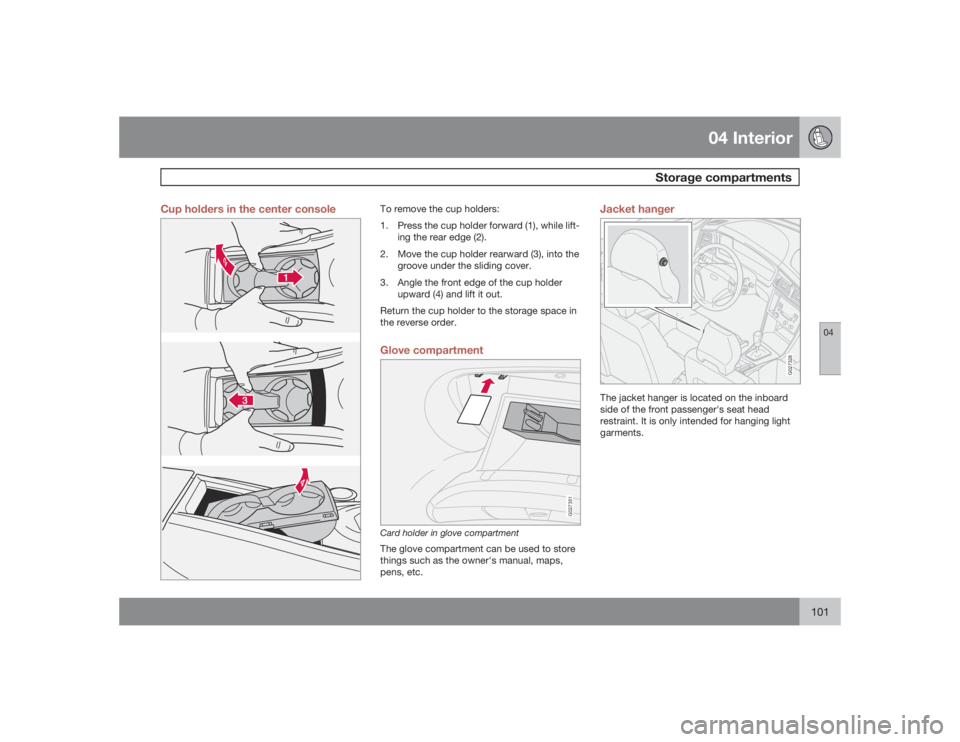 VOLVO S60 2009  Owner´s Manual 04 Interior
Storage compartments
04
101 Cup holders in the center console
To remove the cup holders:
1. Press the cup holder forward (1), while lift-
ing the rear edge (2).
2. Move the cup holder rear