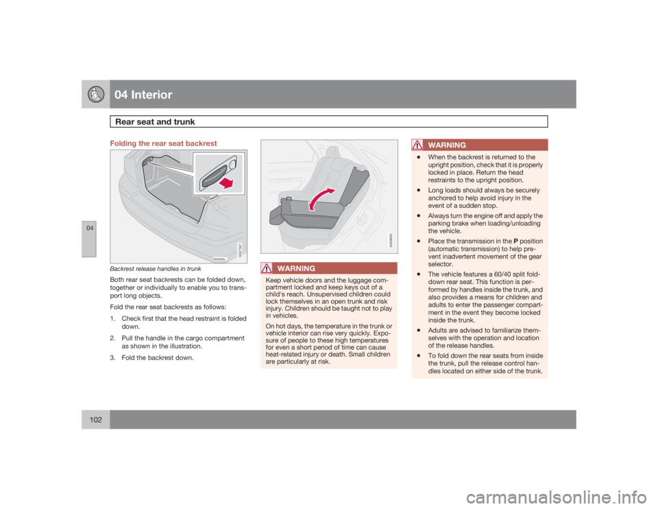 VOLVO S60 2009  Owner´s Manual 04 InteriorRear seat and trunk
04102
Folding the rear seat backrest
8503282m
G027327
Backrest release handles in trunkBoth rear seat backrests can be folded down,
together or individually to enable yo