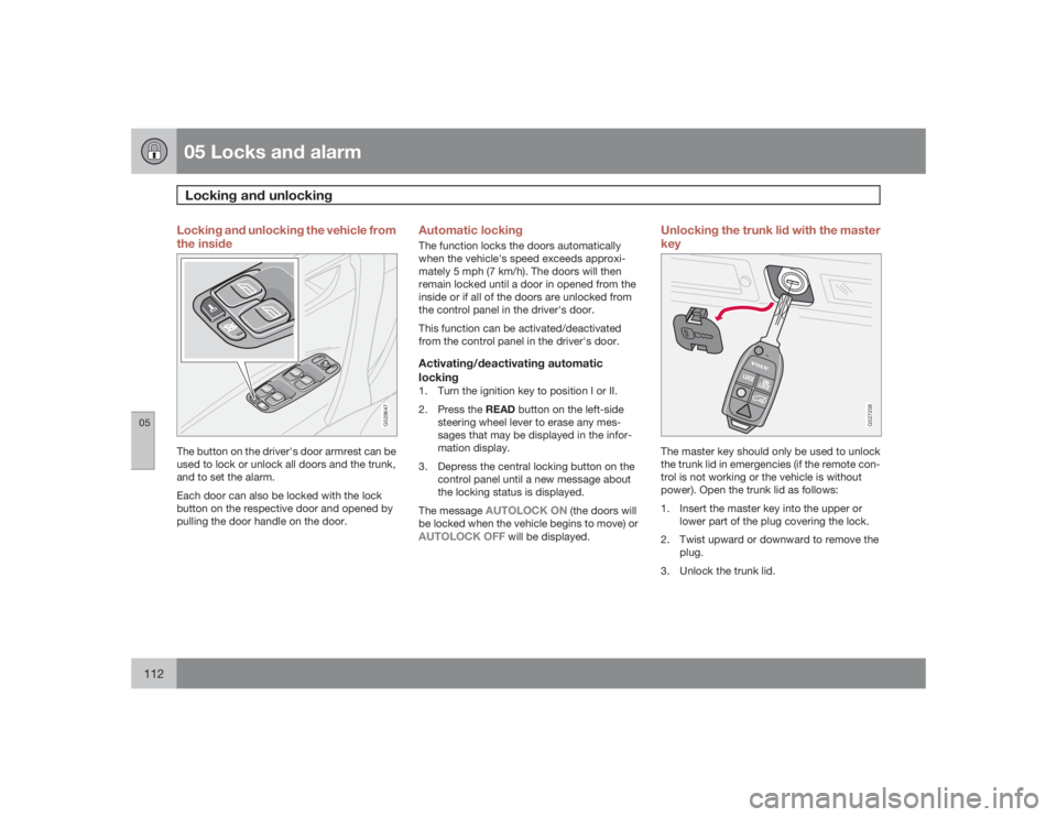 VOLVO S60 2009  Owner´s Manual 05 Locks and alarmLocking and unlocking
05112
Locking and unlocking the vehicle from
the inside
G029647
The button on the driver's door armrest can be
used to lock or unlock all doors and the trun