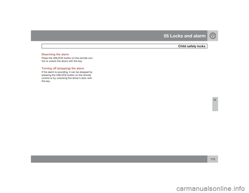 VOLVO S60 2009 Owner´s Manual 05 Locks and alarm
Child safety locks
05
115 Disarming the alarm
Press the UNLOCK button on the remote con-
trol or unlock the doors with the key.Turning off (stopping) the alarmIf the alarm is soundi VOLVO S60 2009 Owner´s Manual 05 Locks and alarm
Child safety locks
05
115 Disarming the alarm
Press the UNLOCK button on the remote con-
trol or unlock the doors with the key.Turning off (stopping) the alarmIf the alarm is soundi