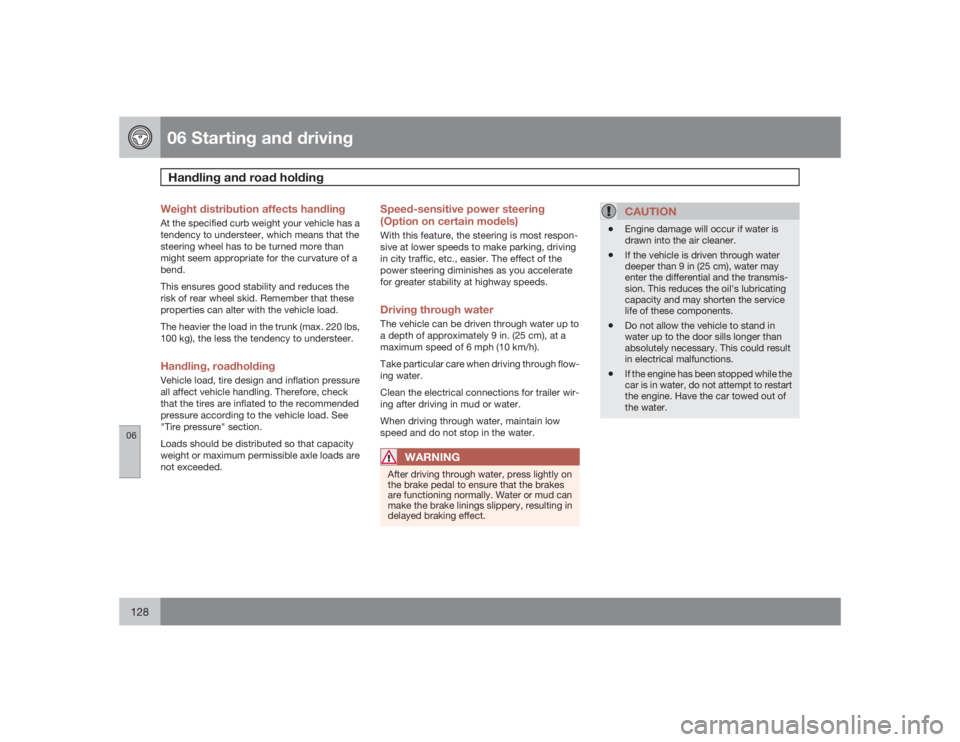 VOLVO S60 2009 Owner´s Manual 06 Starting and drivingHandling and road holding
06128
Weight distribution affects handlingAt the specified curb weight your vehicle has a
tendency to understeer, which means that the
steering wheel h VOLVO S60 2009 Owner´s Manual 06 Starting and drivingHandling and road holding
06128
Weight distribution affects handlingAt the specified curb weight your vehicle has a
tendency to understeer, which means that the
steering wheel h