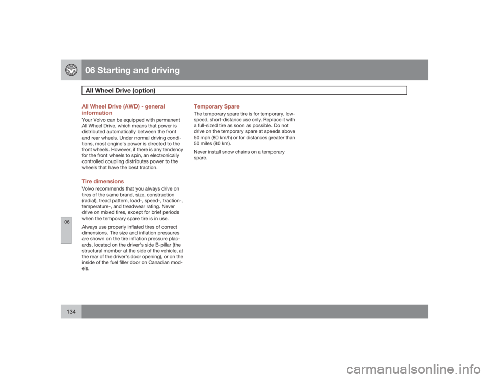 VOLVO S60 2009 Owner´s Manual 06 Starting and drivingAll Wheel Drive (option)
06134
All Wheel Drive (AWD) - general
informationYour Volvo can be equipped with permanent
All Wheel Drive, which means that power is
distributed automa VOLVO S60 2009 Owner´s Manual 06 Starting and drivingAll Wheel Drive (option)
06134
All Wheel Drive (AWD) - general
informationYour Volvo can be equipped with permanent
All Wheel Drive, which means that power is
distributed automa