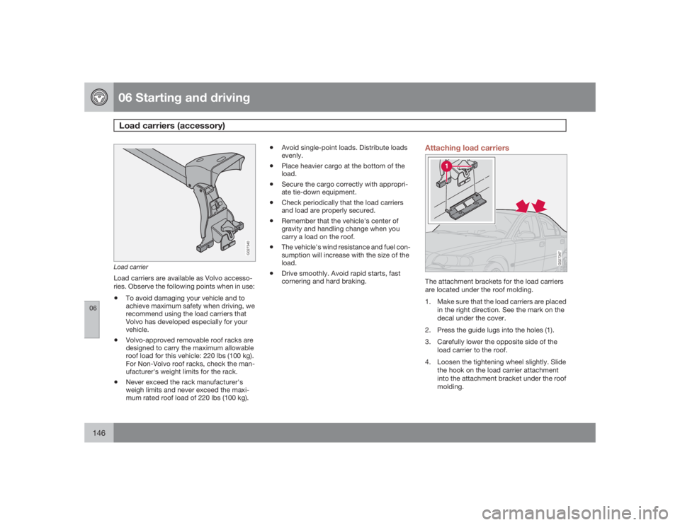 VOLVO S60 2009 Owner´s Manual 06 Starting and drivingLoad carriers (accessory)
06146
G027340
Load carrierLoad carriers are available as Volvo accesso-
ries. Observe the following points when in use:•
To avoid damaging your vehic VOLVO S60 2009 Owner´s Manual 06 Starting and drivingLoad carriers (accessory)
06146
G027340
Load carrierLoad carriers are available as Volvo accesso-
ries. Observe the following points when in use:•
To avoid damaging your vehic