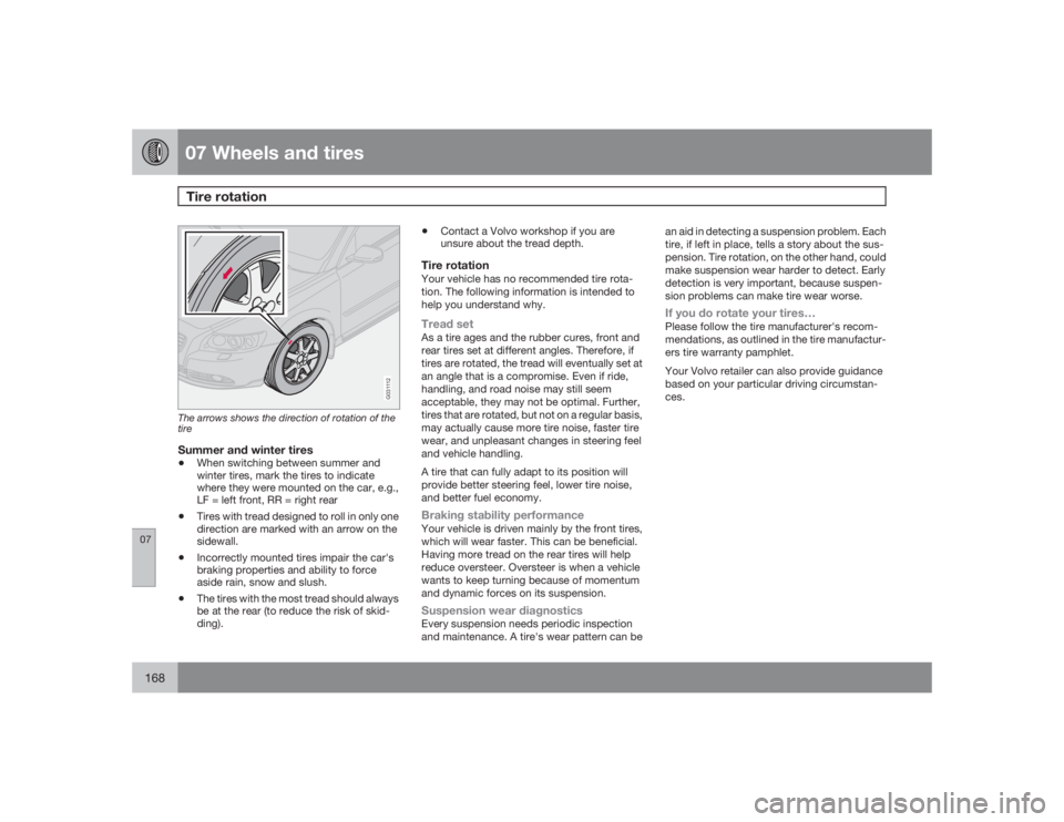 VOLVO S60 2009 Owner´s Manual 07 Wheels and tiresTire rotation
07168
G031112
The arrows shows the direction of rotation of the
tireSummer and winter tires•
When switching between summer and
winter tires, mark the tires to indica VOLVO S60 2009 Owner´s Manual 07 Wheels and tiresTire rotation
07168
G031112
The arrows shows the direction of rotation of the
tireSummer and winter tires•
When switching between summer and
winter tires, mark the tires to indica