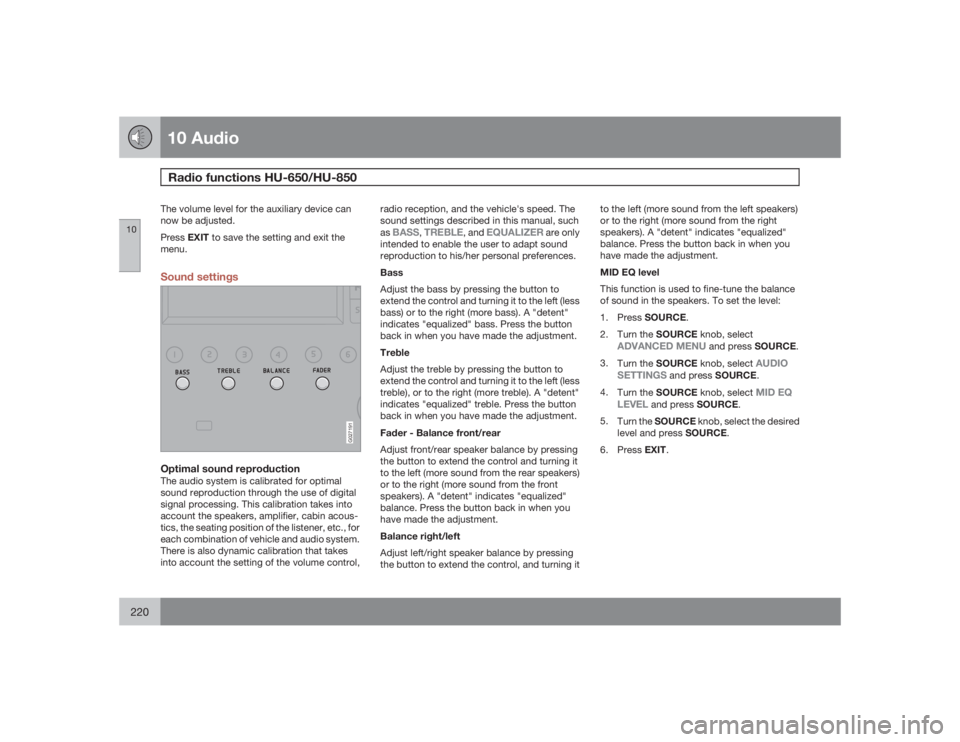 VOLVO S60 2009  Owner´s Manual 10 AudioRadio functions HU-650/HU-850
10220
The volume level for the auxiliary device can
now be adjusted.
Press EXIT to save the setting and exit the
menu.Sound settings
G027191
Optimal sound reprodu