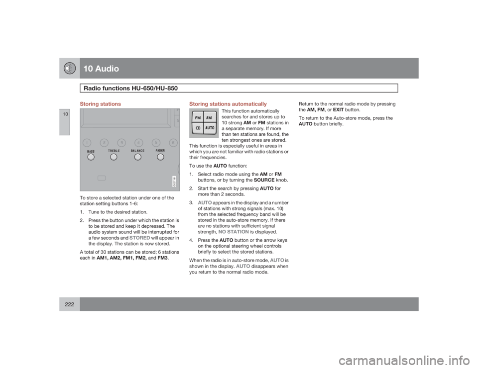 VOLVO S60 2009  Owner´s Manual 10 AudioRadio functions HU-650/HU-850
10222
Storing stations
G027191
To store a selected station under one of the
station setting buttons 1-6:
1. Tune to the desired station.
2. Press the button under