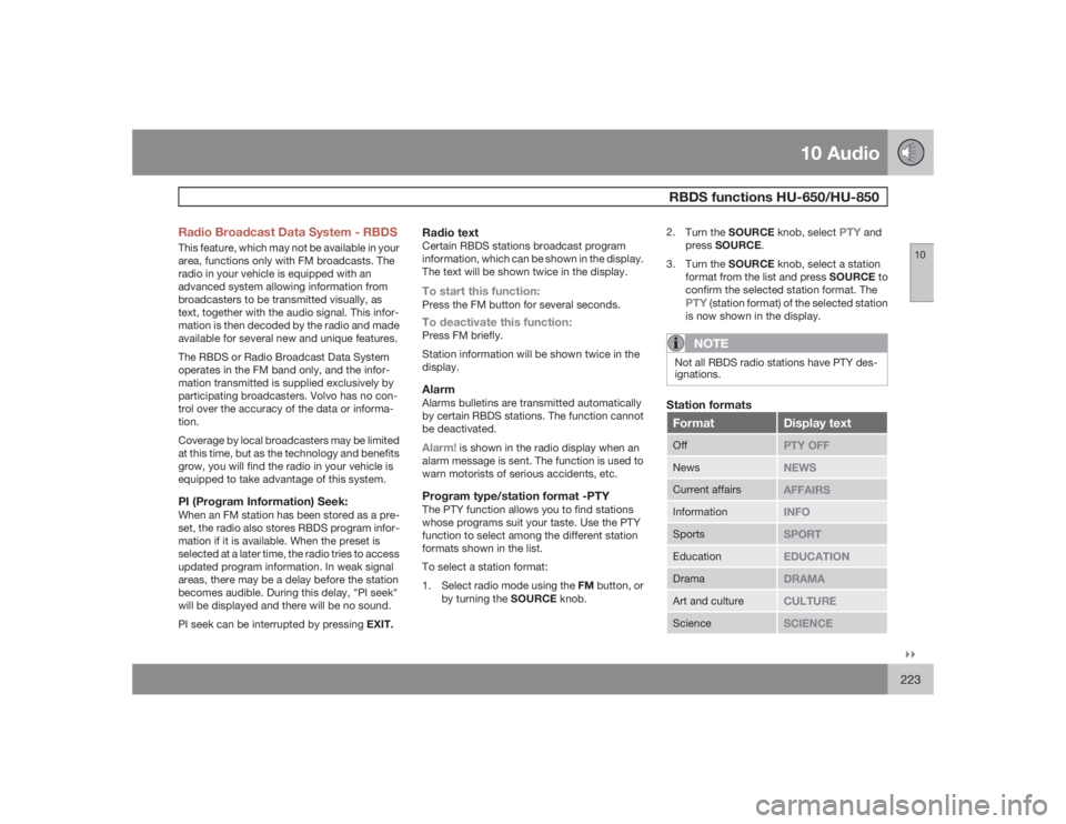 VOLVO S60 2009  Owner´s Manual 10 Audio
RBDS functions HU-650/HU-850
10�`�`223 Radio Broadcast Data System - RBDS
This feature, which may not be available in your
area, functions only with FM broadcasts. The
radio in your vehicle i