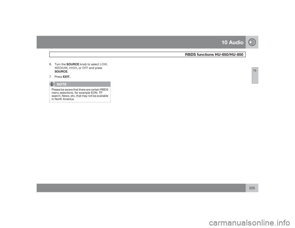VOLVO S60 2009  Owner´s Manual 10 Audio
RBDS functions HU-650/HU-850
10
225
6.
Turn the SOURCE knob to select 
LOW,
MEDIUM, HIGH
, or 
OFF
 and press
SOURCE.
7.
PressEXIT.
NOTE
Please be aware that there are certain RBDS
menu selec