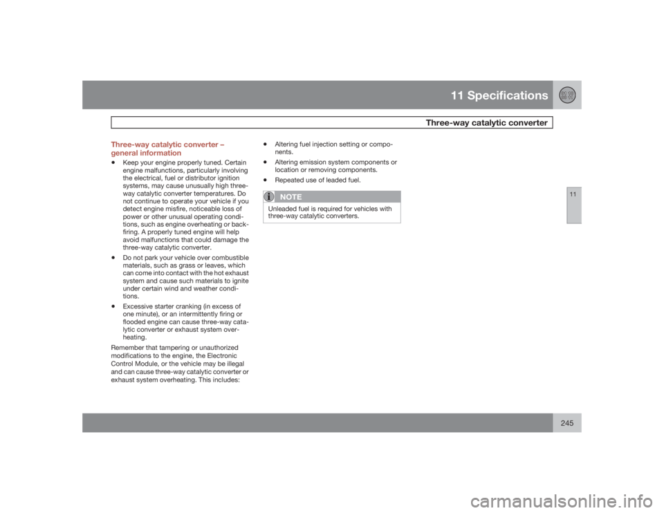 VOLVO S60 2009 Owner´s Manual 11 Specifications
Three-way catalytic converter
11
245 Three-way catalytic converter –
general information
•
Keep your engine properly tuned. Certain
engine malfunctions, particularly involving
th VOLVO S60 2009 Owner´s Manual 11 Specifications
Three-way catalytic converter
11
245 Three-way catalytic converter –
general information
•
Keep your engine properly tuned. Certain
engine malfunctions, particularly involving
th