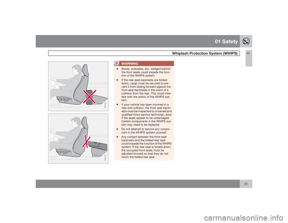 VOLVO S60 2009 Owner´s Manual 01 Safety
Whiplash Protection System (WHIPS)
0131
G020125G020126
WARNING
•
Boxes, suitcases, etc. wedged behind
the front seats could impede the func-
tion of the WHIPS system.
•
If the rear seat VOLVO S60 2009 Owner´s Manual 01 Safety
Whiplash Protection System (WHIPS)
0131
G020125G020126
WARNING
•
Boxes, suitcases, etc. wedged behind
the front seats could impede the func-
tion of the WHIPS system.
•
If the rear seat
