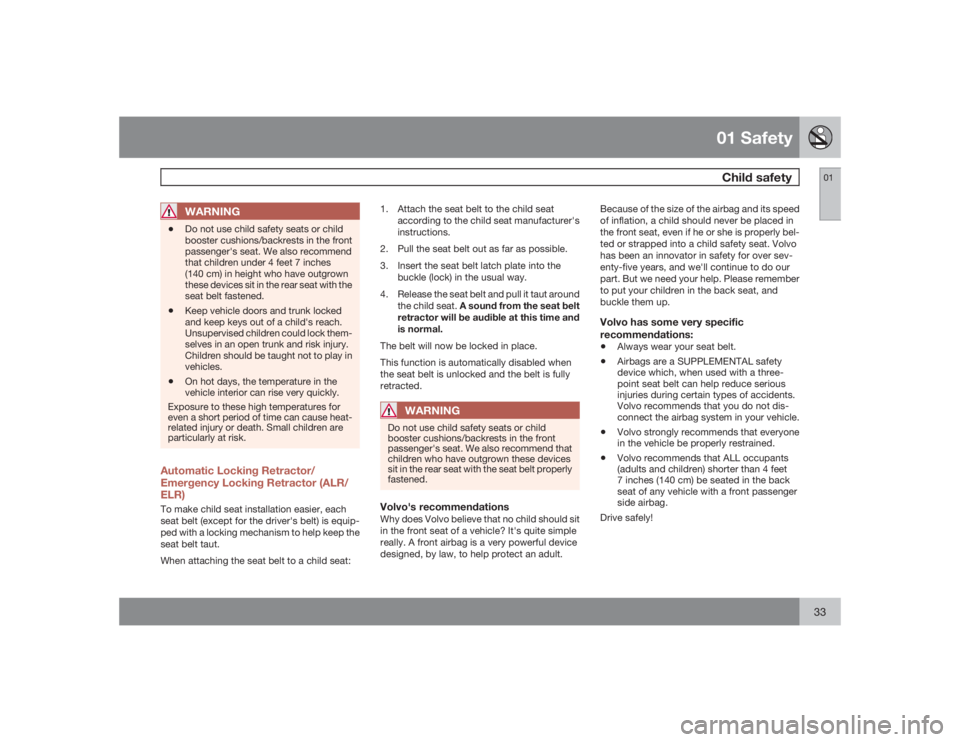 VOLVO S60 2009  Owner´s Manual 01 SafetyChild safety
0133
WARNING
•
Do not use child safety seats or child
booster cushions/backrests in the front
passenger's seat. We also recommend
that children under 4 feet 7 inches
(140 c