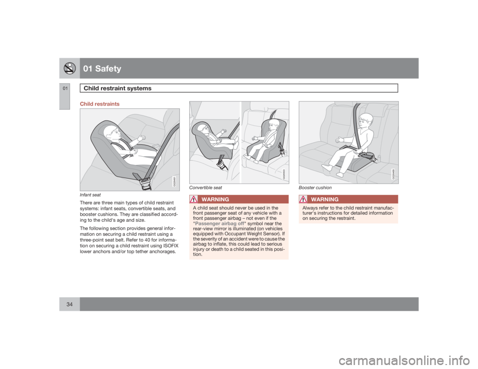 VOLVO S60 2009 Owner´s Manual 01 SafetyChild restraint systems
0134
Child restraints
G026491
Infant seatThere are three main types of child restraint
systems: infant seats, convertible seats, and
booster cushions. They are classif VOLVO S60 2009 Owner´s Manual 01 SafetyChild restraint systems
0134
Child restraints
G026491
Infant seatThere are three main types of child restraint
systems: infant seats, convertible seats, and
booster cushions. They are classif