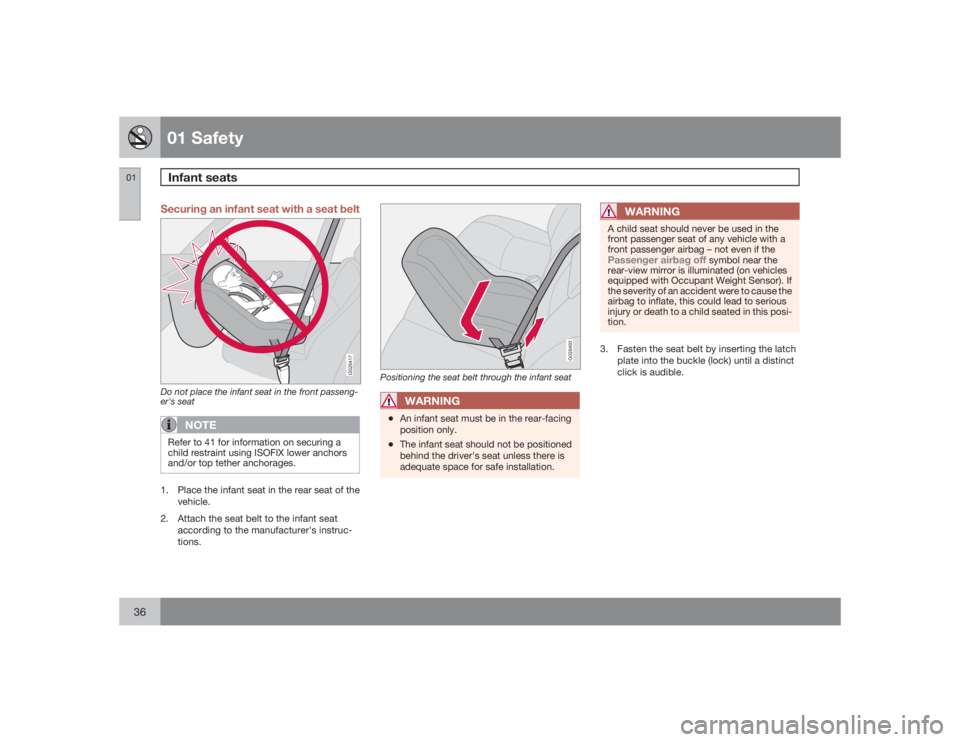 VOLVO S60 2009 Owner´s Manual 01 SafetyInfant seats
0136
Securing an infant seat with a seat belt
G026417
Do not place the infant seat in the front passeng-
er's seat
NOTE
Refer to 41 for information on securing a
child restra VOLVO S60 2009 Owner´s Manual 01 SafetyInfant seats
0136
Securing an infant seat with a seat belt
G026417
Do not place the infant seat in the front passeng-
er's seat
NOTE
Refer to 41 for information on securing a
child restra