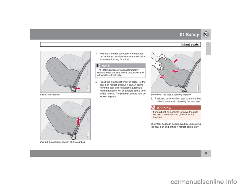 VOLVO S60 2009 Owner´s Manual 01 SafetyInfant seats
0137
G026492
Fasten the seat belt
G026494
Pull out the shoulder section of the seat belt
4. Pull the shoulder section of the seat belt
out as far as possible to activate the belt VOLVO S60 2009 Owner´s Manual 01 SafetyInfant seats
0137
G026492
Fasten the seat belt
G026494
Pull out the shoulder section of the seat belt
4. Pull the shoulder section of the seat belt
out as far as possible to activate the belt
