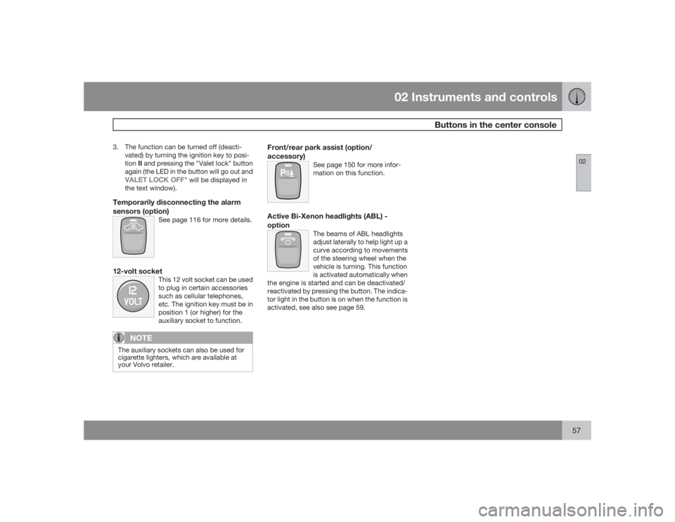 VOLVO S60 2009 Owner´s Manual 02 Instruments and controls
Buttons in the center console
0257
3. The function can be turned off (deacti-
vated) by turning the ignition key to posi-
tionIIand pressing the "Valet lock" button VOLVO S60 2009 Owner´s Manual 02 Instruments and controls
Buttons in the center console
0257
3. The function can be turned off (deacti-
vated) by turning the ignition key to posi-
tionIIand pressing the "Valet lock" button