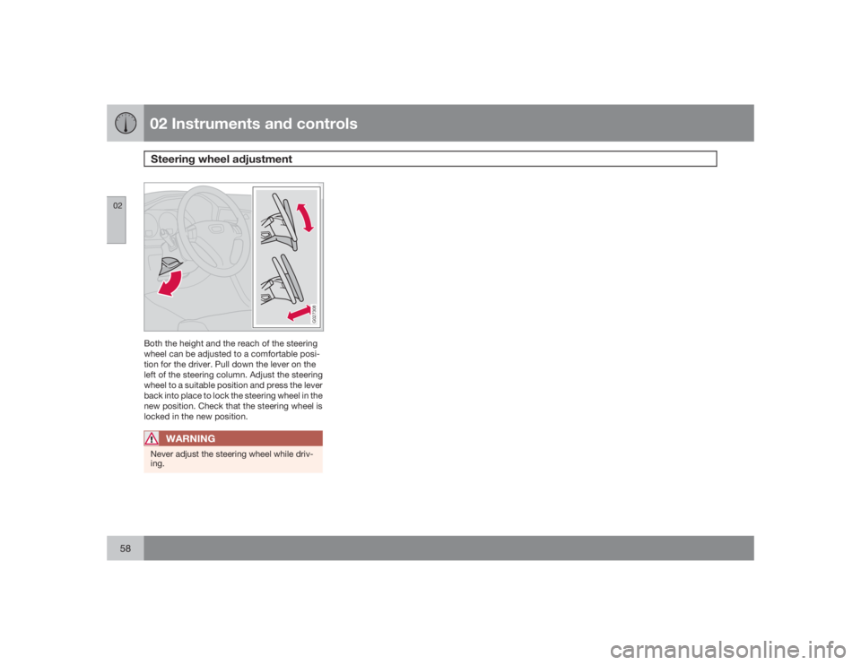 VOLVO S60 2009 Owner´s Manual 02 Instruments and controlsSteering wheel adjustment
0258
G027308
Both the height and the reach of the steering
wheel can be adjusted to a comfortable posi-
tion for the driver. Pull down the lever on VOLVO S60 2009 Owner´s Manual 02 Instruments and controlsSteering wheel adjustment
0258
G027308
Both the height and the reach of the steering
wheel can be adjusted to a comfortable posi-
tion for the driver. Pull down the lever on