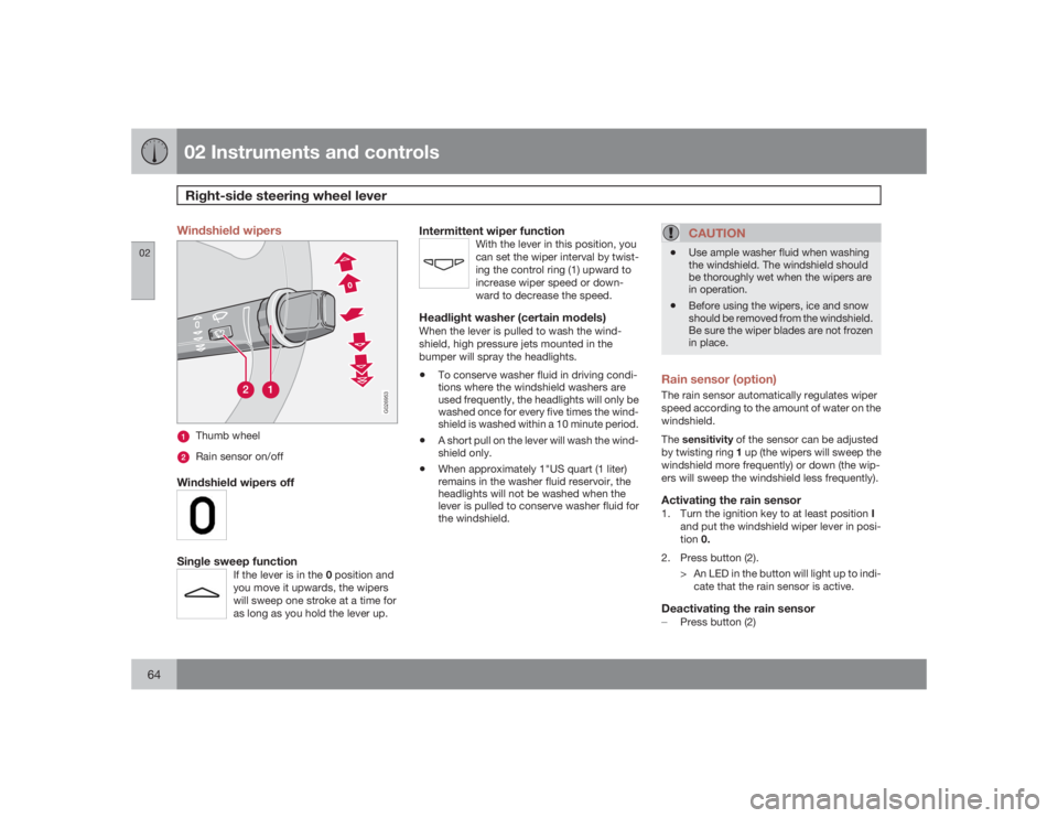 VOLVO S60 2009 Owner´s Manual 02 Instruments and controlsRight-side steering wheel lever
0264
Windshield wipers
G026953
Thumb wheelRain sensor on/off
Windshield wipers offSingle sweep function
If the lever is in the 0 position and VOLVO S60 2009 Owner´s Manual 02 Instruments and controlsRight-side steering wheel lever
0264
Windshield wipers
G026953
Thumb wheelRain sensor on/off
Windshield wipers offSingle sweep function
If the lever is in the 0 position and
