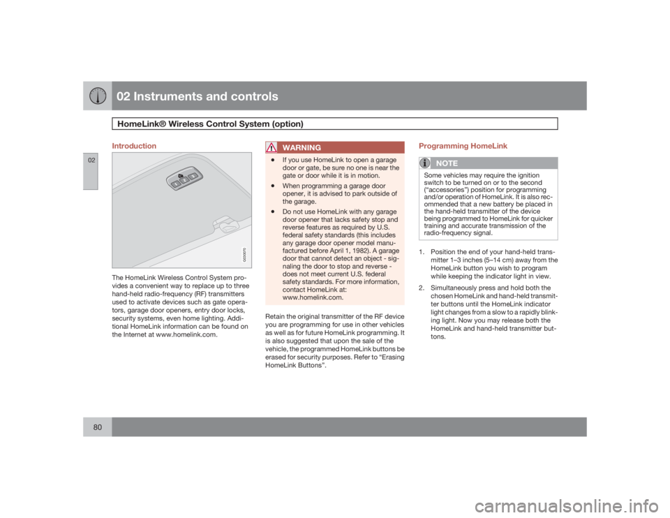 VOLVO S60 2009 Owner´s Manual 02 Instruments and controlsHomeLink® Wireless Control System (option)
0280
Introduction
G030070
The HomeLink Wireless Control System pro-
vides a convenient way to replace up to three
hand-held radio VOLVO S60 2009 Owner´s Manual 02 Instruments and controlsHomeLink® Wireless Control System (option)
0280
Introduction
G030070
The HomeLink Wireless Control System pro-
vides a convenient way to replace up to three
hand-held radio