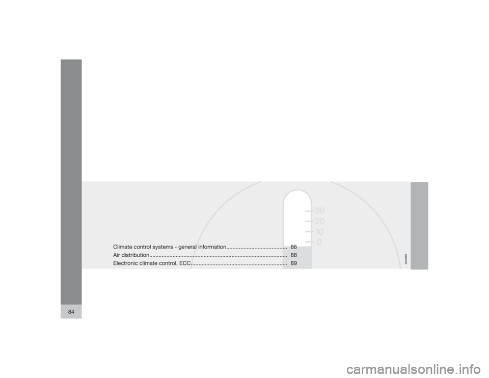 VOLVO S60 2009  Owner´s Manual G020906
84
Climate control systems - general information....................................... 86
Air distribution.....................................................................................
