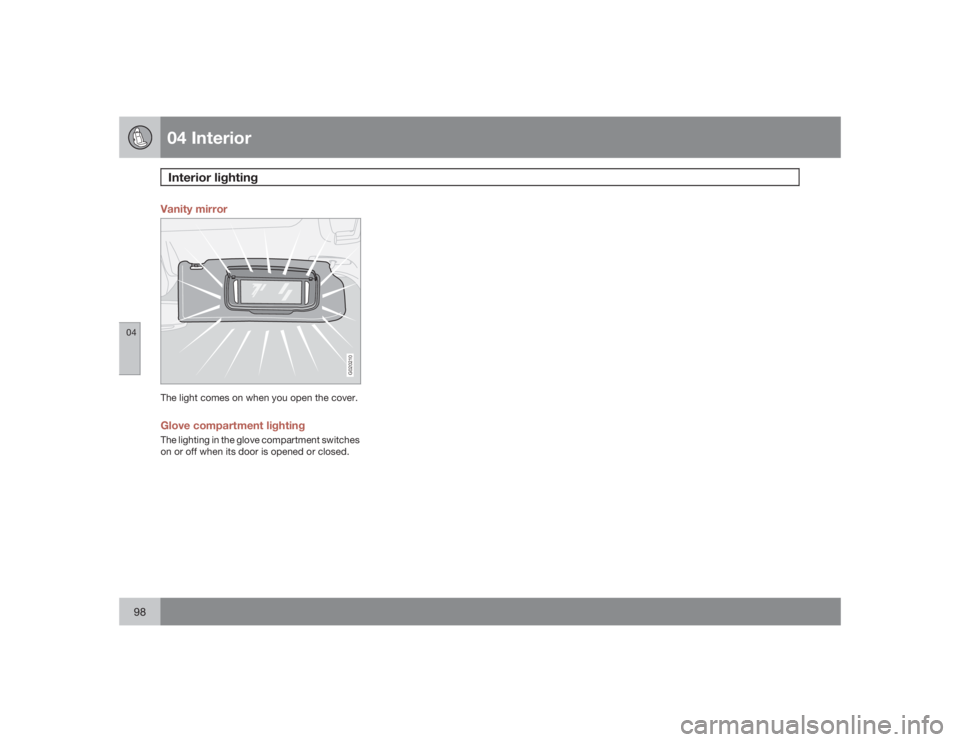 VOLVO S60 2009  Owner´s Manual 04 InteriorInterior lighting
0498
Vanity mirror
G020210
The light comes on when you open the cover.Glove compartment lightingThe lighting in the glove compartment switches
on or off when its door is o