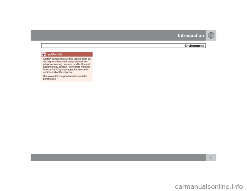 VOLVO S80 2009  Owner´s Manual Introduction
Environment
11
WARNING
Certain components of this vehicle such as
air bag modules, seat belt pretensioners,
adaptive steering columns, and button cell
batteries may contain Perchlorate ma