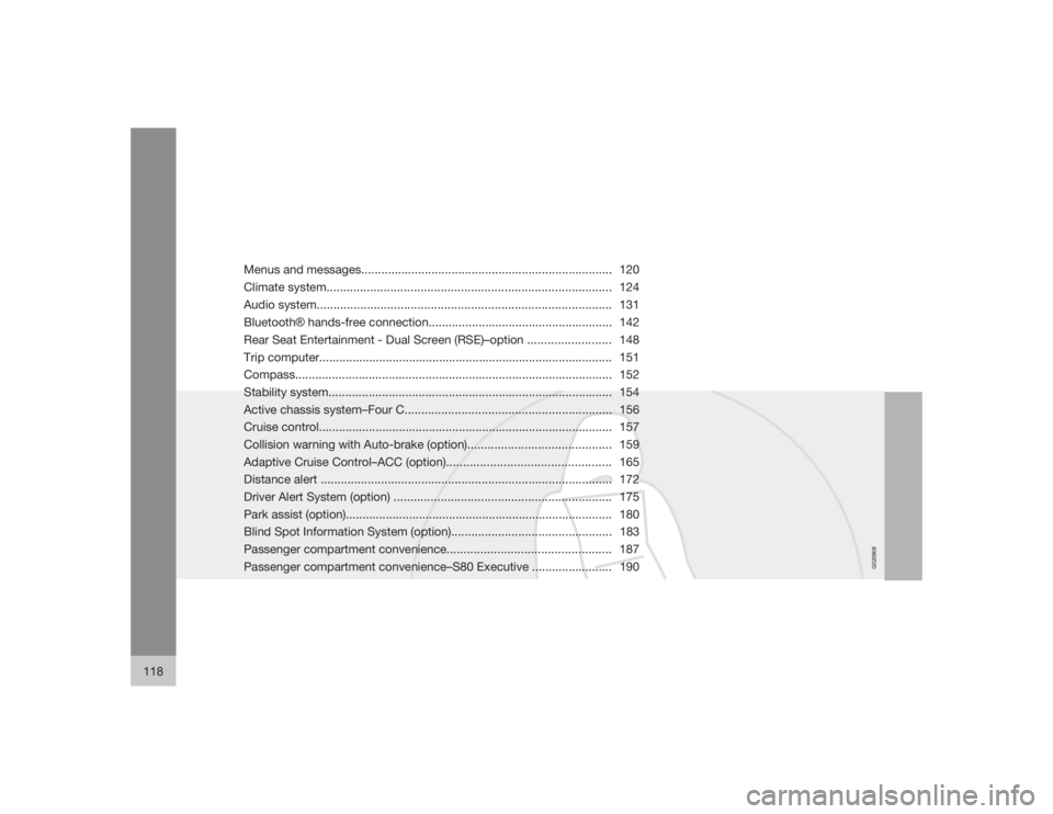 VOLVO S80 2009  Owner´s Manual G020908
118
Menus and messages........................................................................... 120
Climate system............................................................................