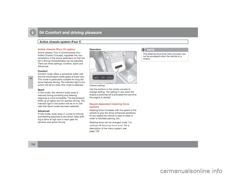 VOLVO S80 2009  Owner´s Manual 04 Comfort and driving pleasureActive chassis system–Four C
04156
Active chassis (Four C)–optionActive chassis, Four-C (Continuously Con-
trolled Chassis Concept), regulates the cha-
racteristics 