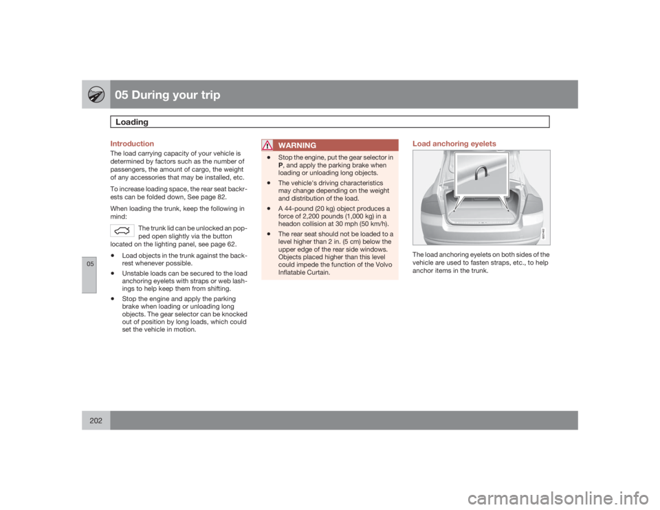 VOLVO S80 2009 Owner´s Manual 05 During your tripLoading
05202
IntroductionThe load carrying capacity of your vehicle is
determined by factors such as the number of
passengers, the amount of cargo, the weight
of any accessories th VOLVO S80 2009 Owner´s Manual 05 During your tripLoading
05202
IntroductionThe load carrying capacity of your vehicle is
determined by factors such as the number of
passengers, the amount of cargo, the weight
of any accessories th