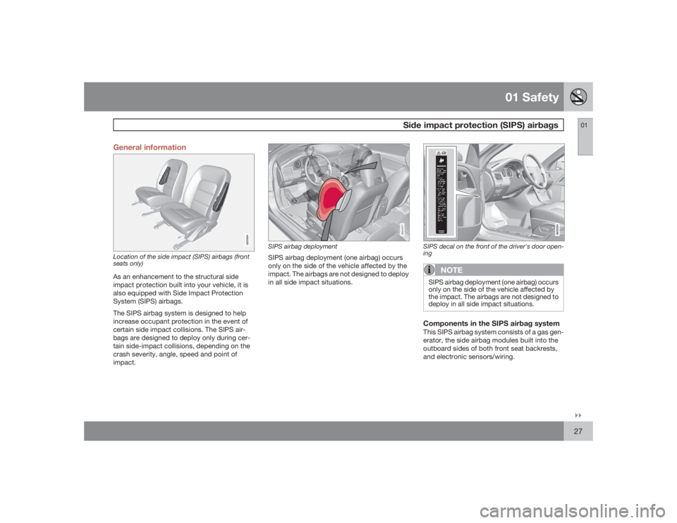 VOLVO S80 2009  Owner´s Manual 01 Safety
 Side impact protection (SIPS) airbags
01�`�`27 General information
G020694
Location of the side impact (SIPS) airbags (front
seats only)As an enhancement to the structural side
impact prote