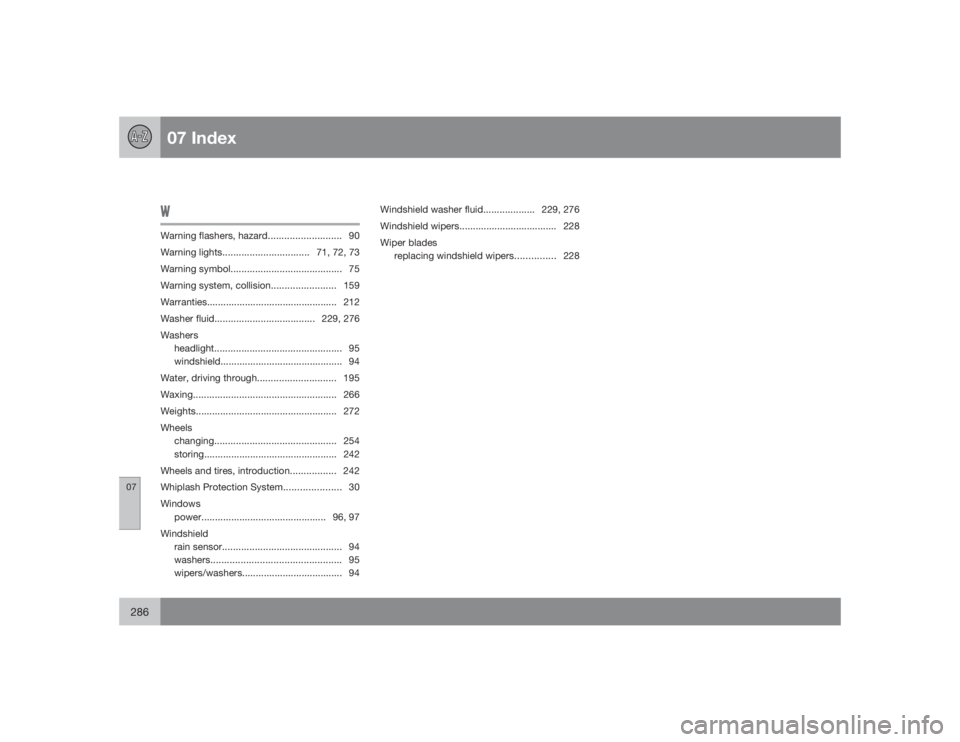 VOLVO S80 2009  Owner´s Manual 07 Index
07286
WWarning flashers, hazard........................... 90
Warning lights................................ 71, 72, 73
Warning symbol......................................... 75
Warning syst