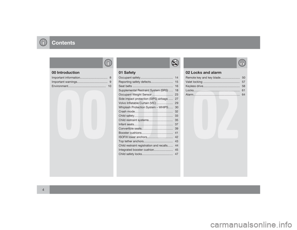 VOLVO S80 2009  Owner´s Manual Contents
4
00
00 IntroductionImportant information................................. 8
Important warnings..................................... 9
Environment.............................................