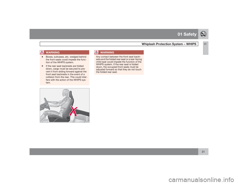 VOLVO S80 2009 Owner´s Manual 01 Safety
Whiplash Protection System – WHIPS
0131
WARNING
•
Boxes, suitcases, etc. wedged behind
the front seats could impede the func-
tion of the WHIPS system.
•
If the rear seat backrests are VOLVO S80 2009 Owner´s Manual 01 Safety
Whiplash Protection System – WHIPS
0131
WARNING
•
Boxes, suitcases, etc. wedged behind
the front seats could impede the func-
tion of the WHIPS system.
•
If the rear seat backrests are