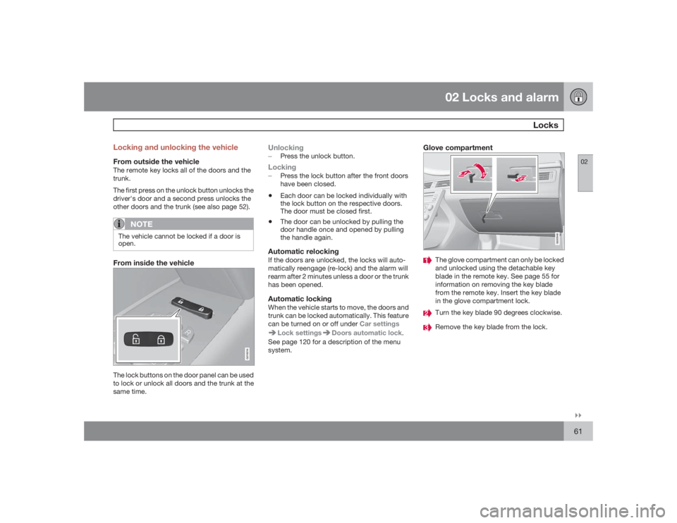 VOLVO S80 2009  Owner´s Manual 02 Locks and alarm
Locks
02�`�`61 Locking and unlocking the vehicle
From outside the vehicleThe remote key locks all of the doors and the
trunk.
The first press on the unlock button unlocks the
driver