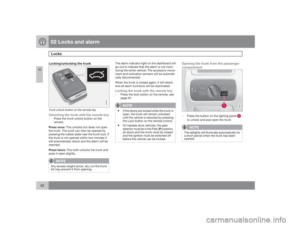 VOLVO S80 2009  Owner´s Manual 02 Locks and alarmLocks
0262
Locking/unlocking the trunk
G021093
Trunk unlock button on the remote keyUnlocking the trunk with the remote key�±
Press the trunk unlock button on the
remote.
Press once