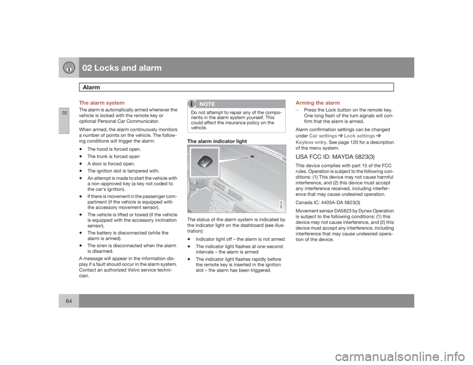 VOLVO S80 2009  Owner´s Manual 02 Locks and alarmAlarm
0264
The alarm systemThe alarm is automatically armed whenever the
vehicle is locked with the remote key or
optional Personal Car Communicator.
When armed, the alarm continuous