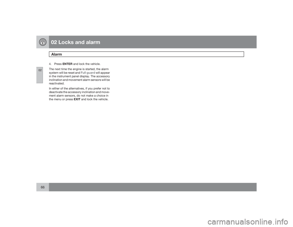 VOLVO S80 2009  Owner´s Manual 02 Locks and alarmAlarm
0266
4.
PressENTER and lock the vehicle.
The next time the engine is started, the alarm
system will be reset and 
Full guard
 will appear
in the instrument panel display. The a