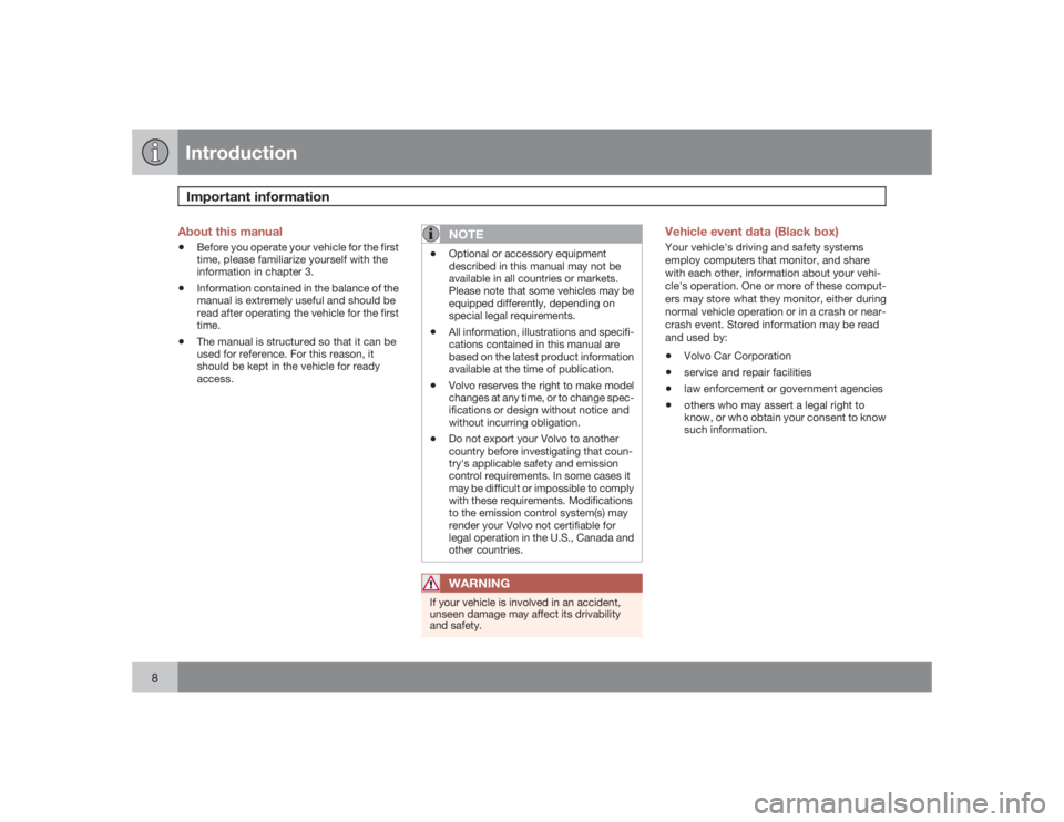 VOLVO S80 2009  Owner´s Manual IntroductionImportant information
8
About this manual•
Before you operate your vehicle for the first
time, please familiarize yourself with the
information in chapter 3.
•
Information contained in