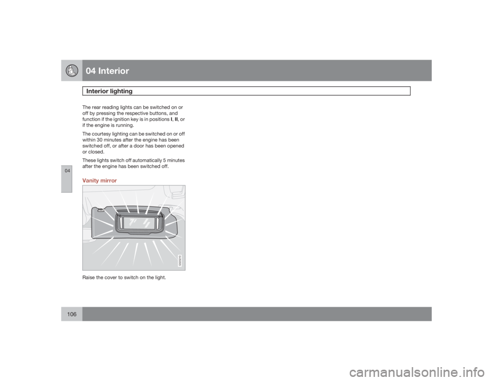 VOLVO V50 2009  Owner´s Manual 04 InteriorInterior lighting
04106
The rear reading lights can be switched on or
off by pressing the respective buttons, and
function if the ignition key is in positions I,II, or
if the engine is runn